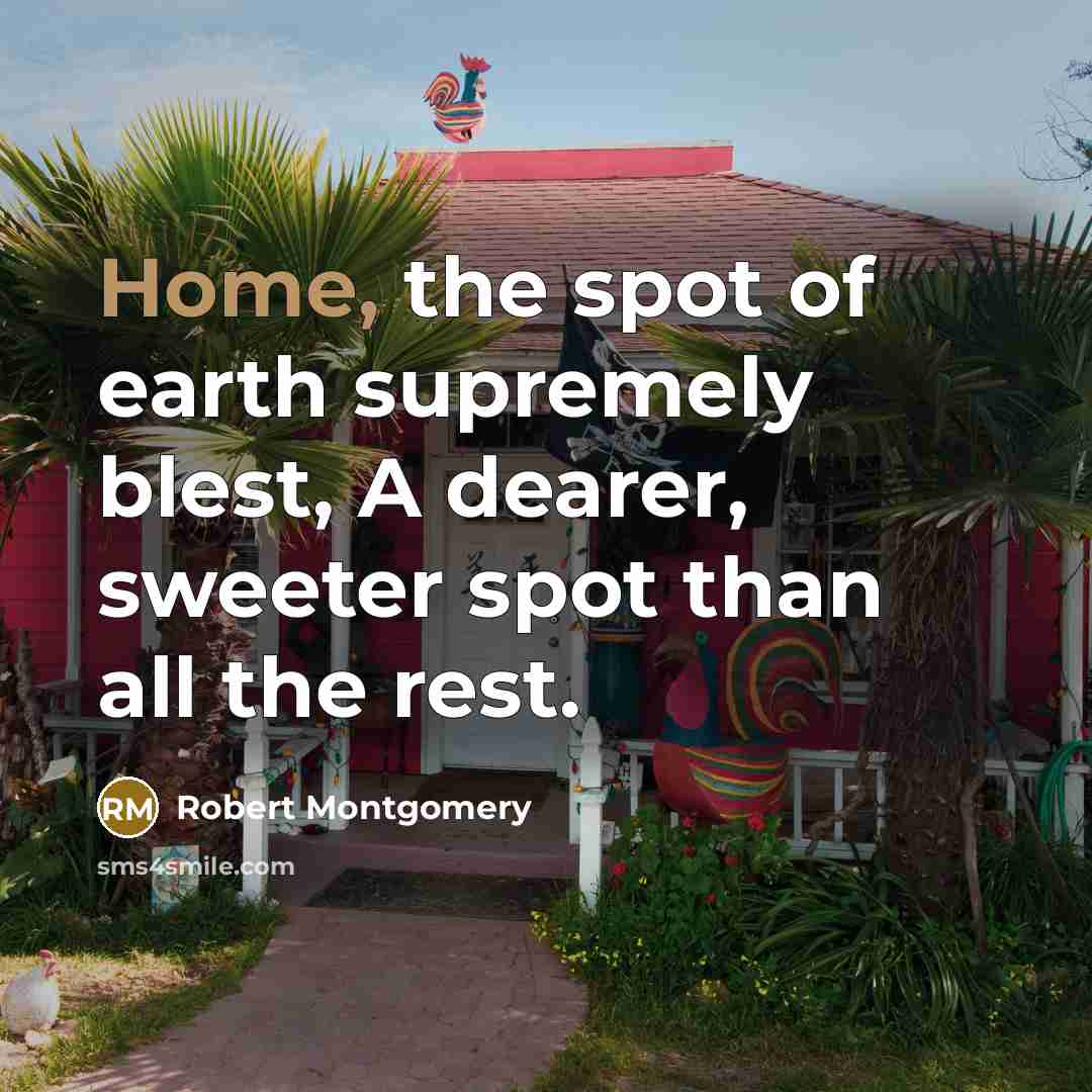 “Home, the spot of earth supremely blest, A dearer, sweeter…” quote by Robert Montgomery