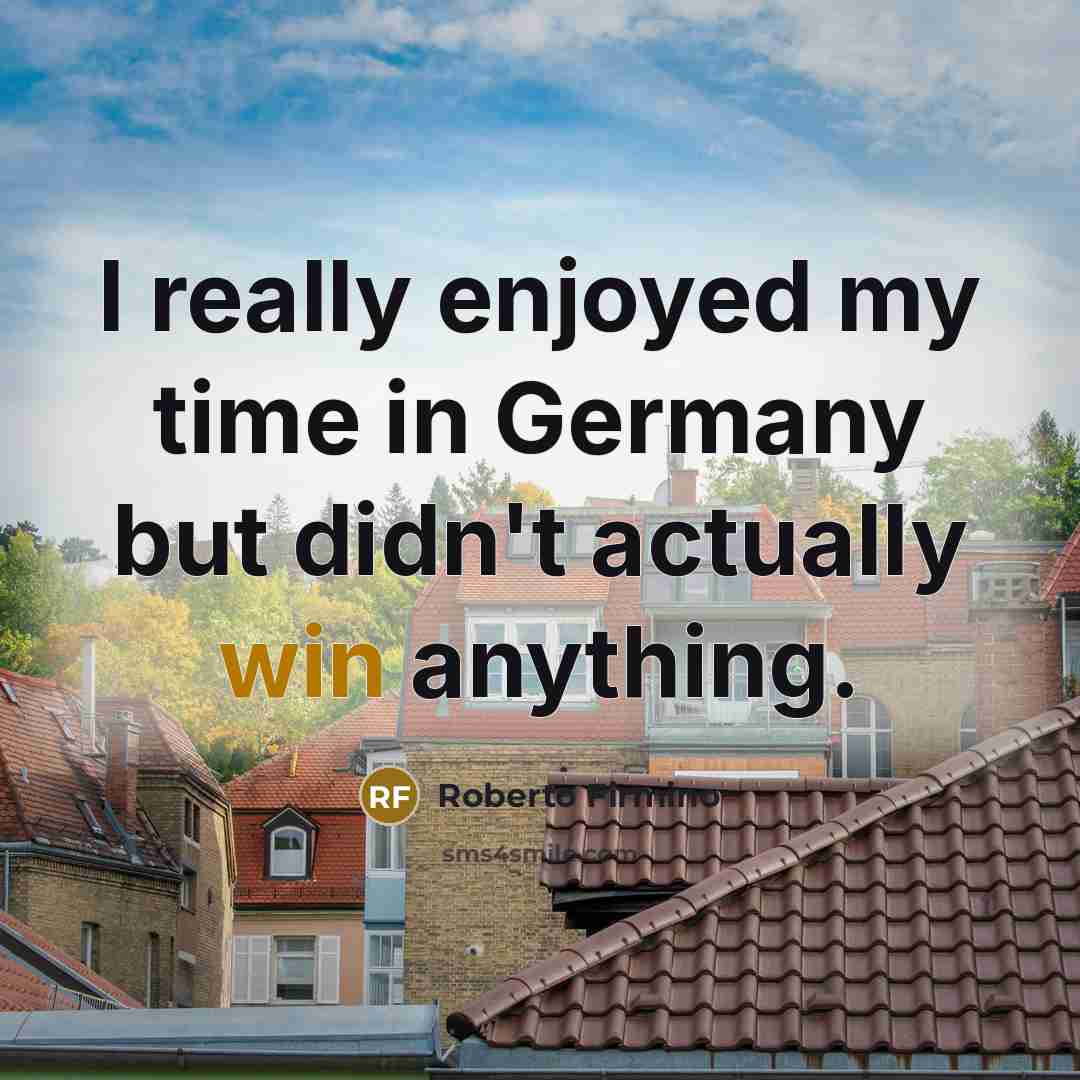 “I really enjoyed my time in Germany but didn't actually…” quote by Roberto Firmino