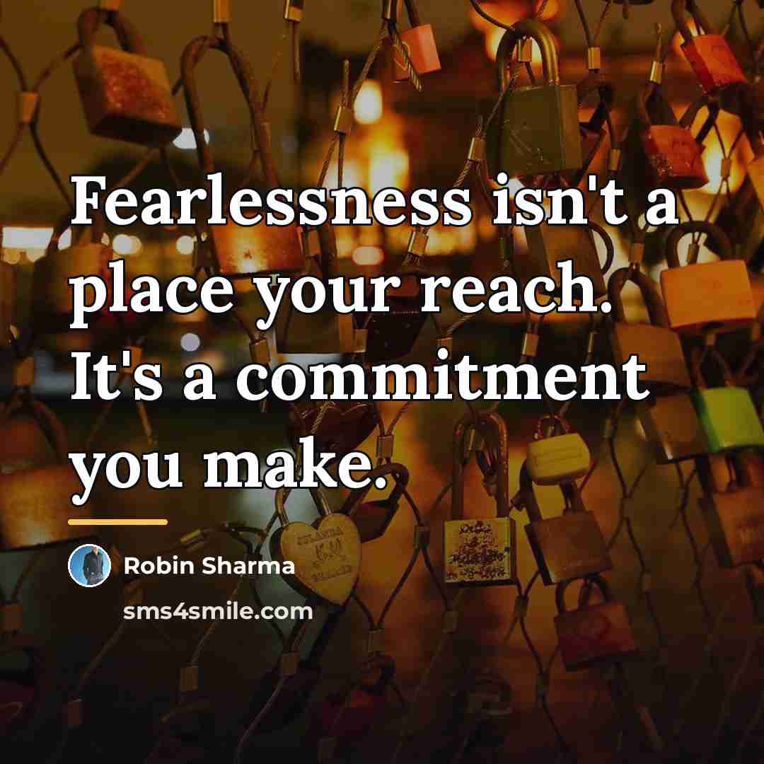 “Fearlessness isn't a place your reach. It's a commitment you…” quote by Robin Sharma
