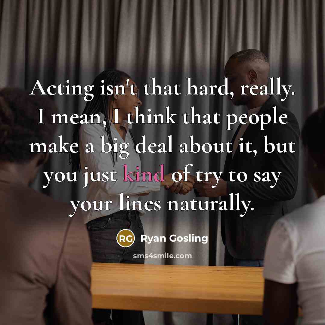 “Acting isn't that hard, really. I mean, I think that…” quote by Ryan Gosling