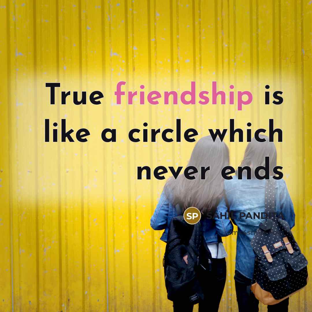 “True friendship is like a circle which never ends…” quote by SAHIL PANDITA