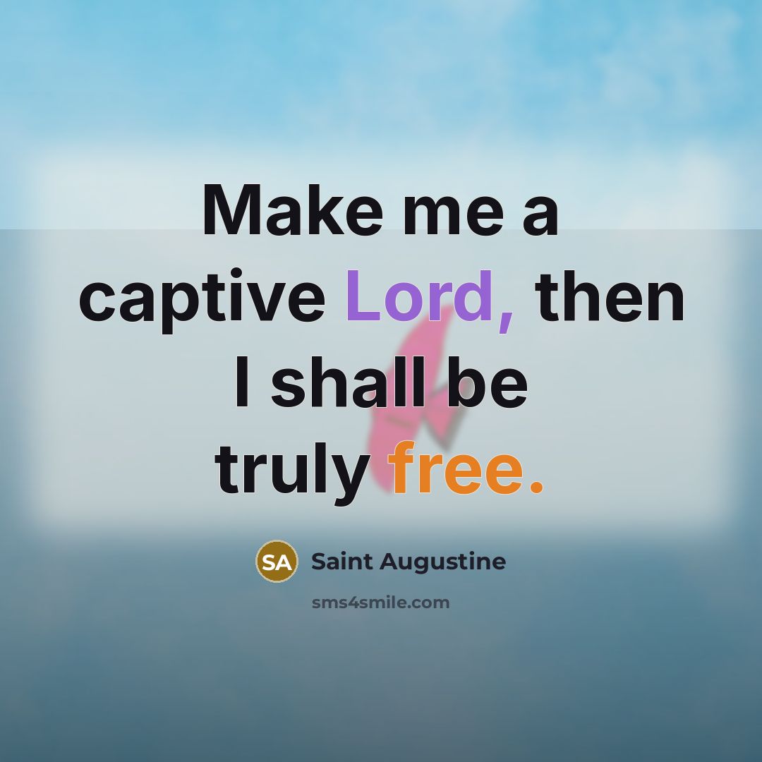 “Make me a captive Lord, then I shall be truly free.” quote by Saint Augustine