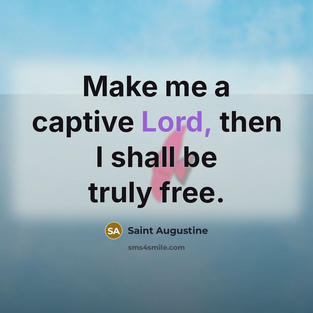 “Make me a captive Lord, then I shall be truly…” quote by Saint Augustine