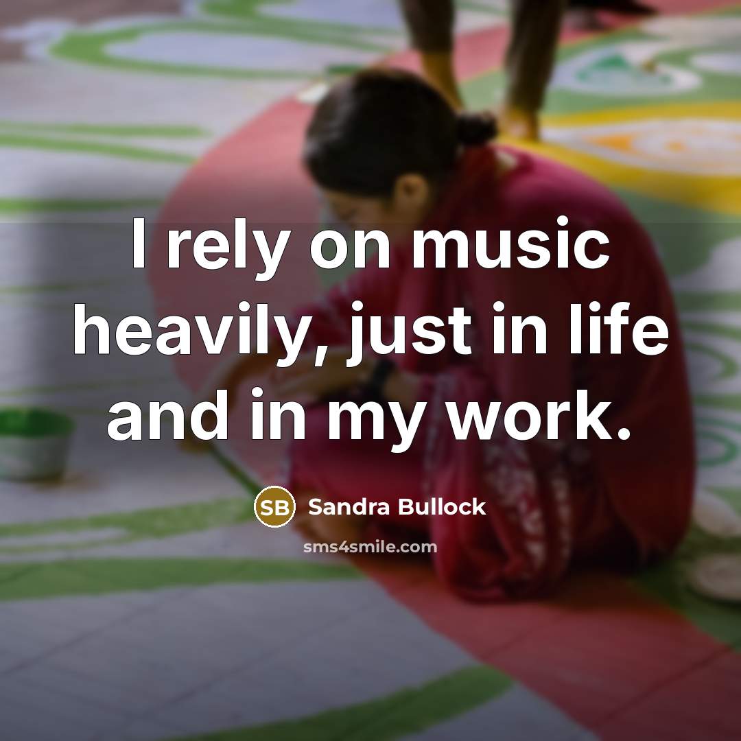 “I rely on music heavily, just in life and in…” quote by Sandra Bullock