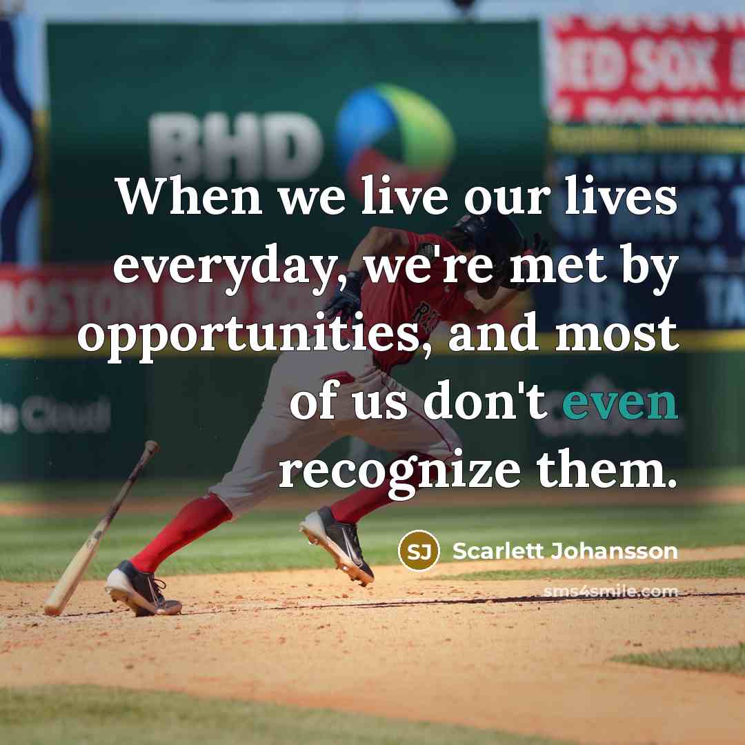 “When we live our lives everyday, we're met by opportunities,…” quote by Scarlett Johansson