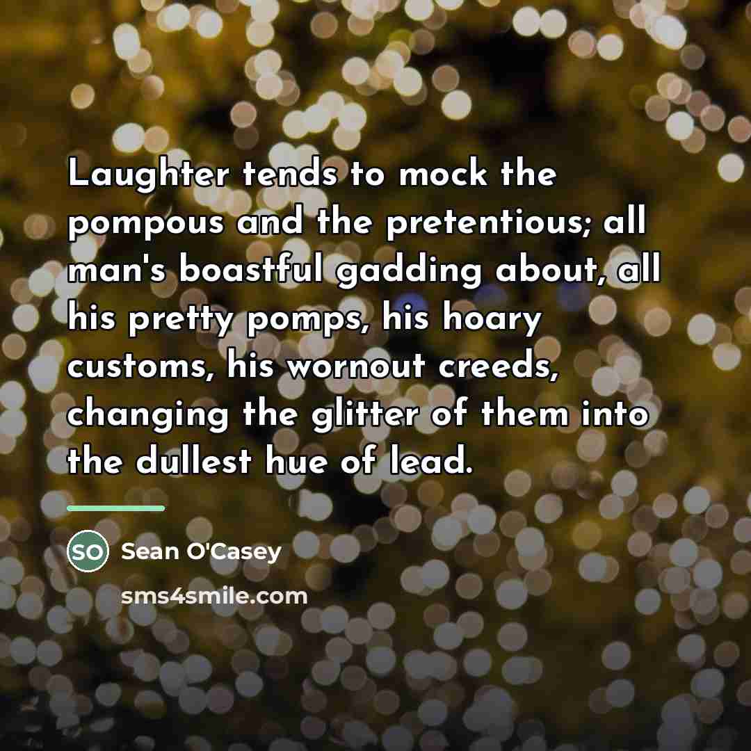 “Laughter tends to mock the pompous and the pretentious; all…” quote by Sean O'Casey