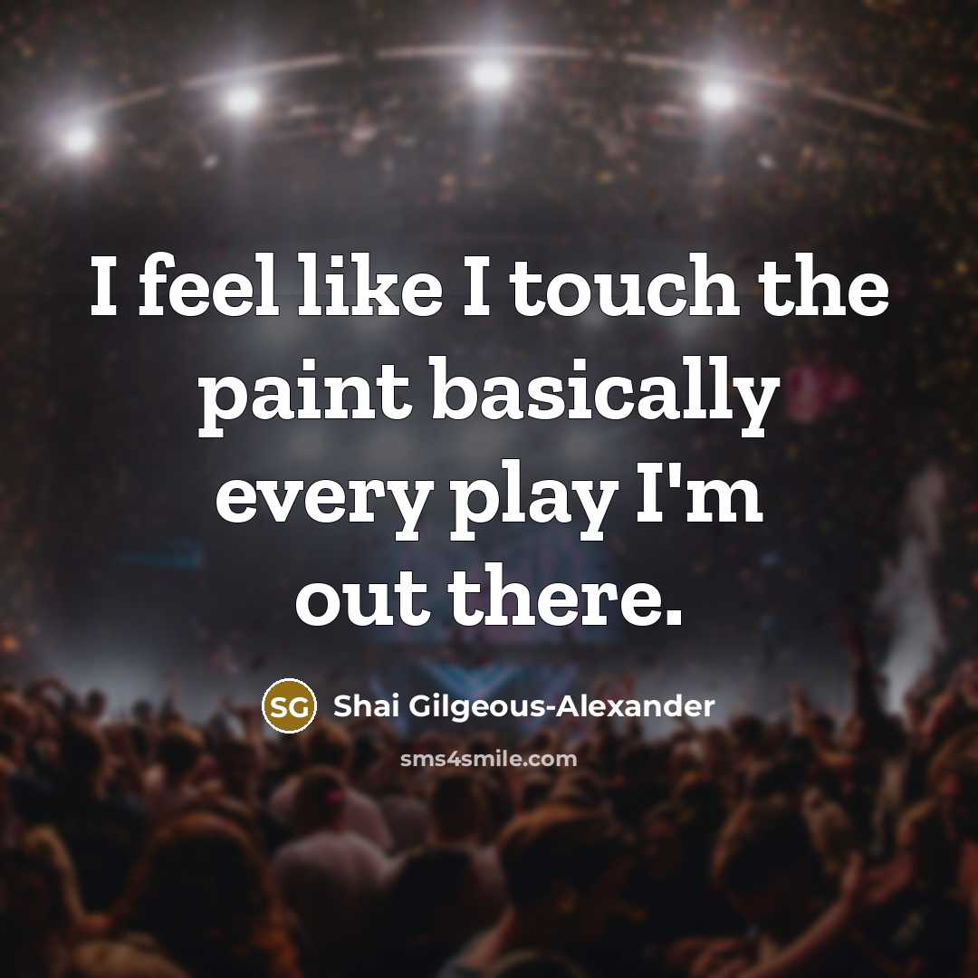 “I feel like I touch the paint basically every play…” quote by Shai Gilgeous-Alexander