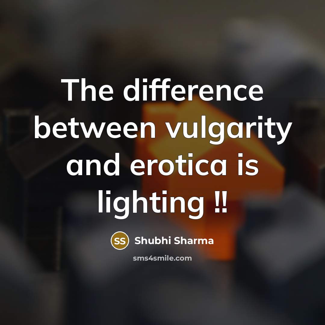 “The difference between vulgarity and erotica is lighting !!…” quote by Shubhi Sharma