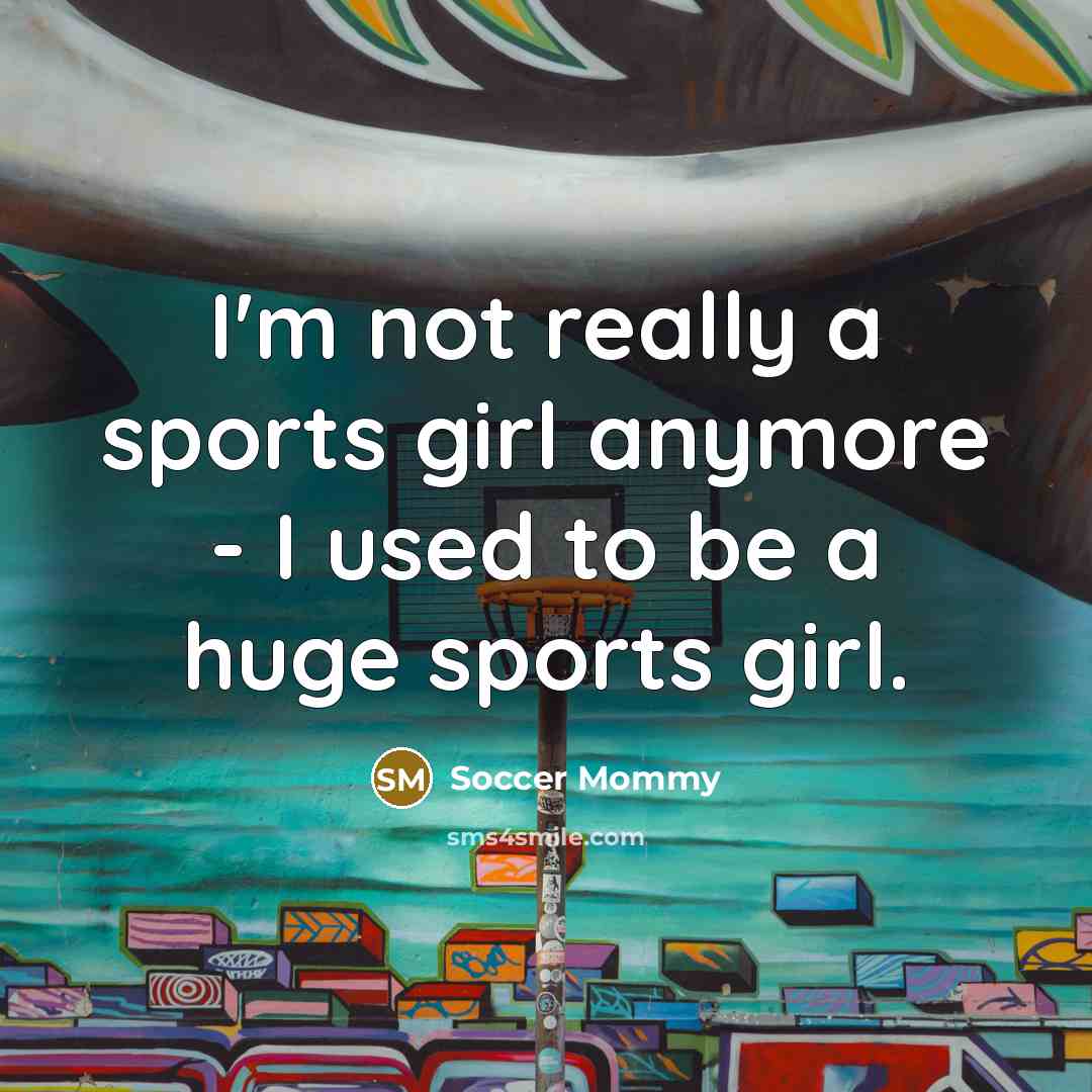 “I'm not really a sports girl anymore - I used to be a huge sports girl.” quote by Soccer Mommy