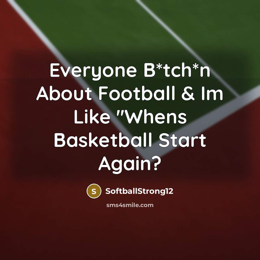 “Everyone B*tch*n About Football & Im Like ''Whens Basketball Start Again?” quote by SoftballStrong12