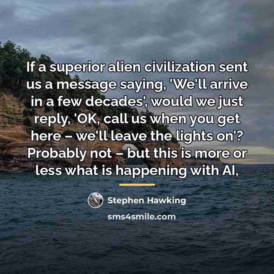 “If a superior alien civilization sent us a message saying,…” quote by Stephen Hawking
