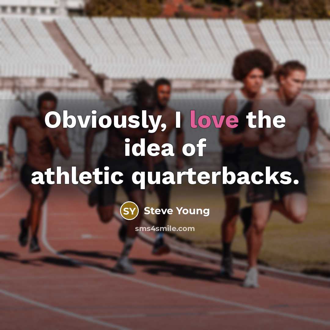 “Obviously, I love the idea of athletic quarterbacks.…” quote by Steve Young