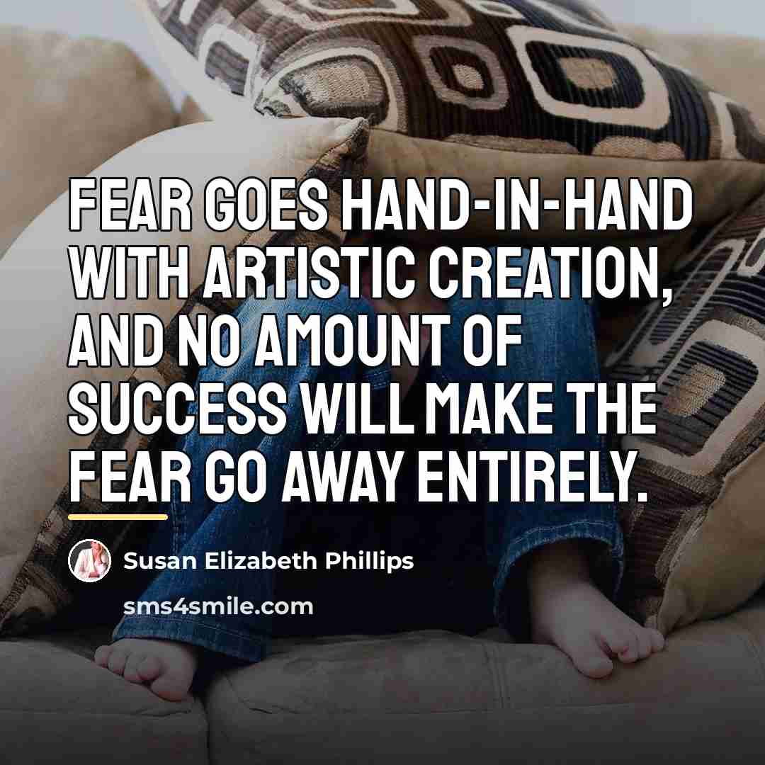 “Fear goes hand-in-hand with artistic creation, and no amount of…” quote by Susan Elizabeth Phillips
