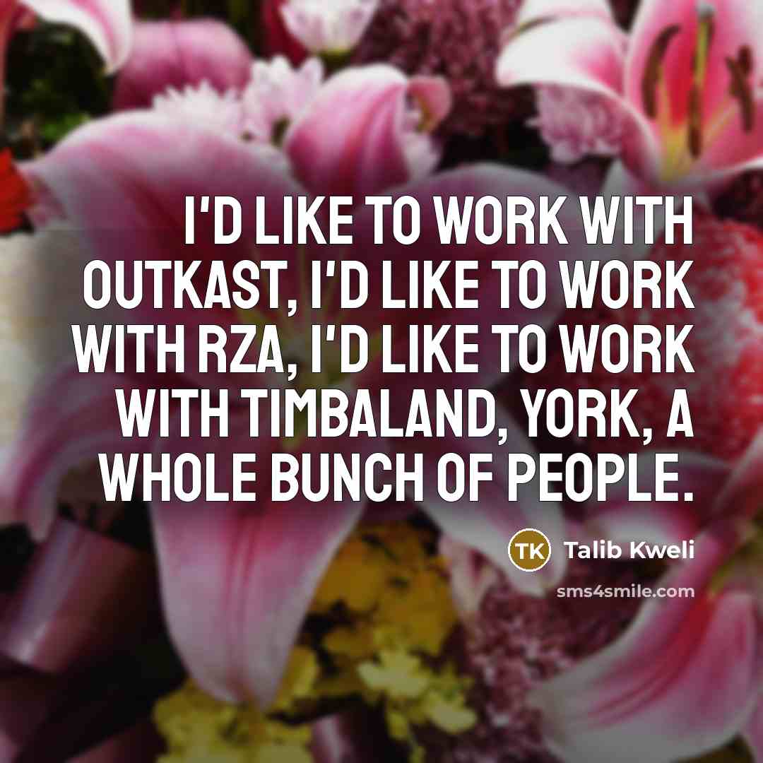 “I'd like to work with Outkast, I'd like to work…” quote by Talib Kweli