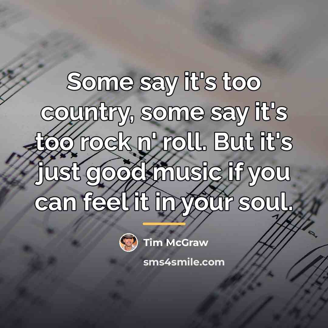 “Some say it's too country, some say it's too rock…” quote by Tim McGraw