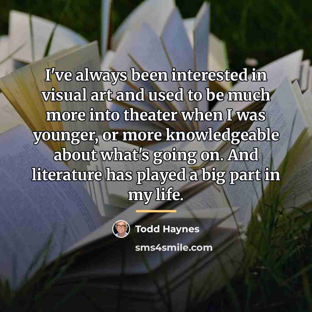 “I've always been interested in visual art and used to…” quote by Todd Haynes