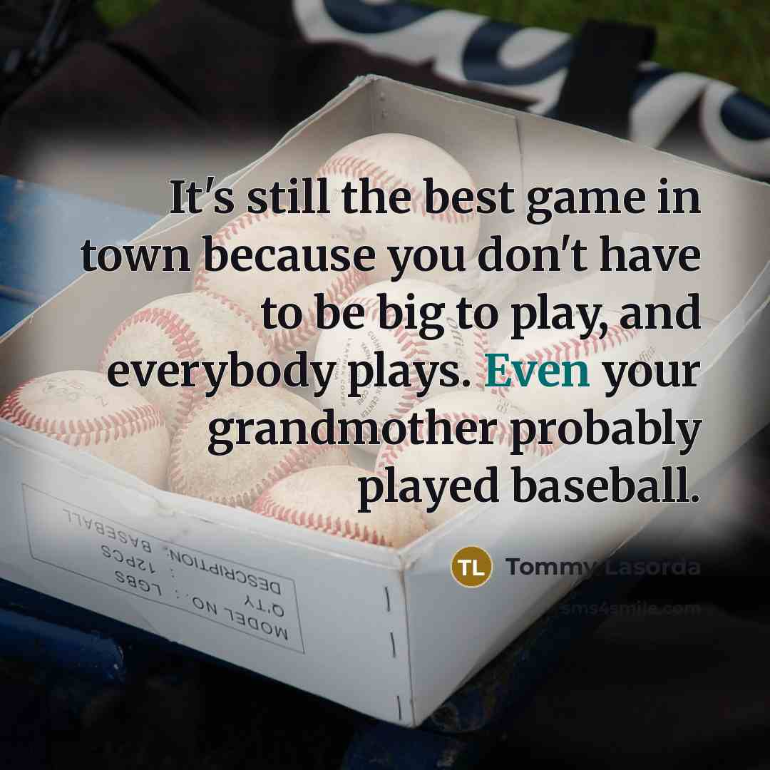 “It's still the best game in town because you don't…” quote by Tommy Lasorda