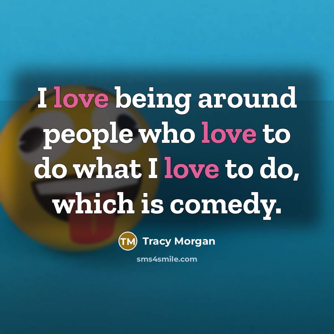 “I love being around people who love to do what…” quote by Tracy Morgan
