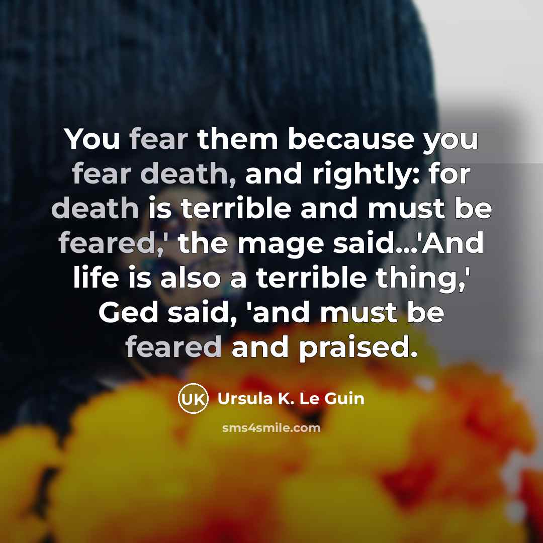 “You fear them because you fear death, and rightly: for…” quote by Ursula K. Le Guin