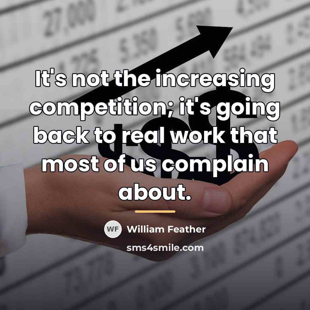 “It's not the increasing competition; it's going back to real…” quote by William Feather