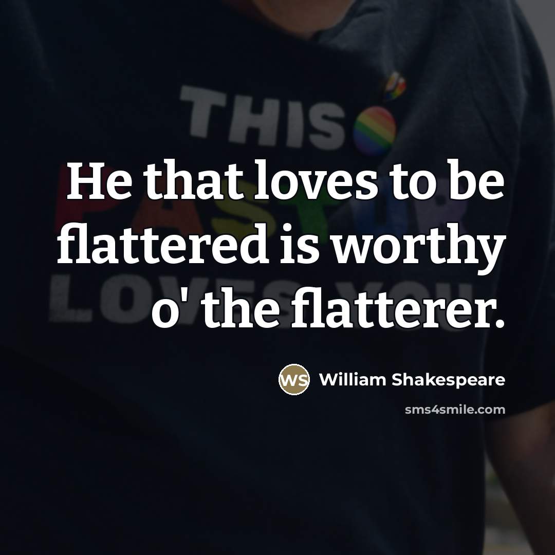 “He that loves to be flattered is worthy o' the…” quote by William Shakespeare