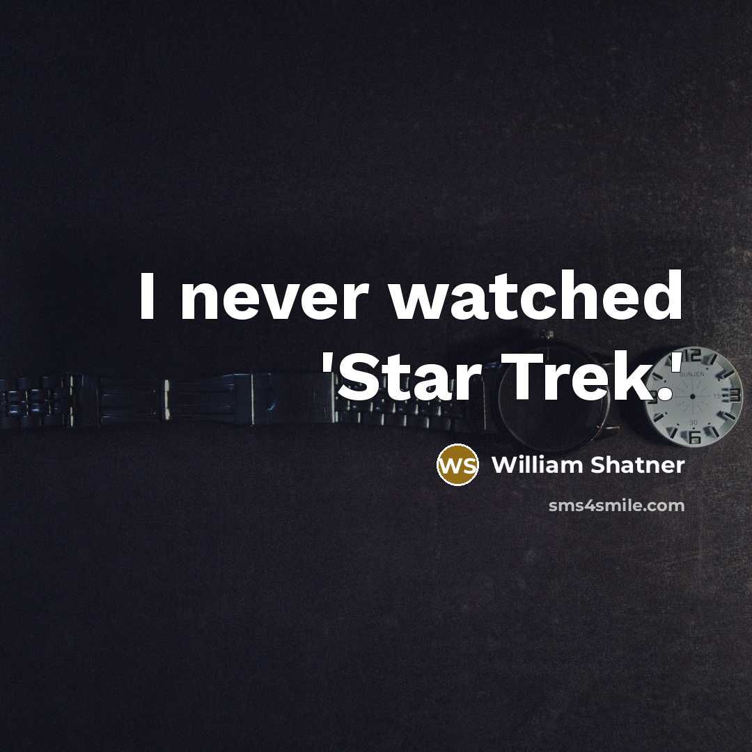 “I never watched 'Star Trek.'…” quote by William Shatner
