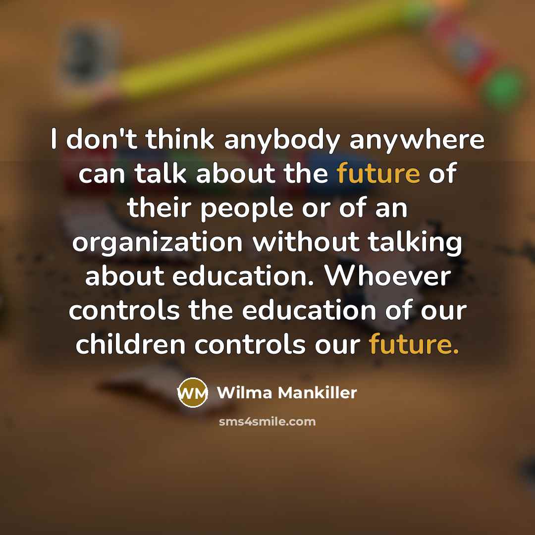 “I don't think anybody anywhere can talk about the future…” quote by Wilma Mankiller