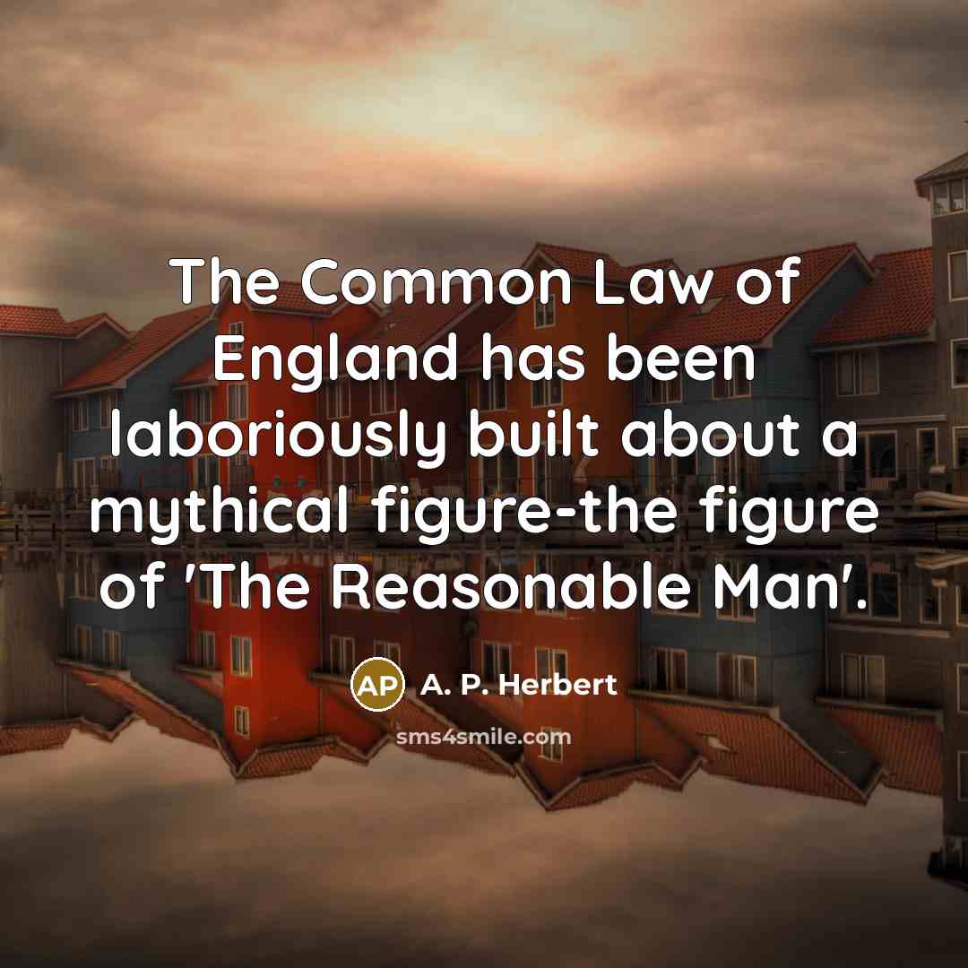 “The Common Law of England has been laboriously built about…” quote by A. P. Herbert