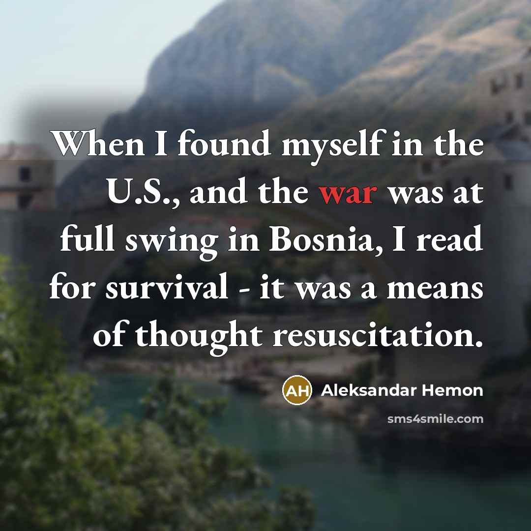 “When I found myself in the U.S., and the war…” quote by Aleksandar Hemon
