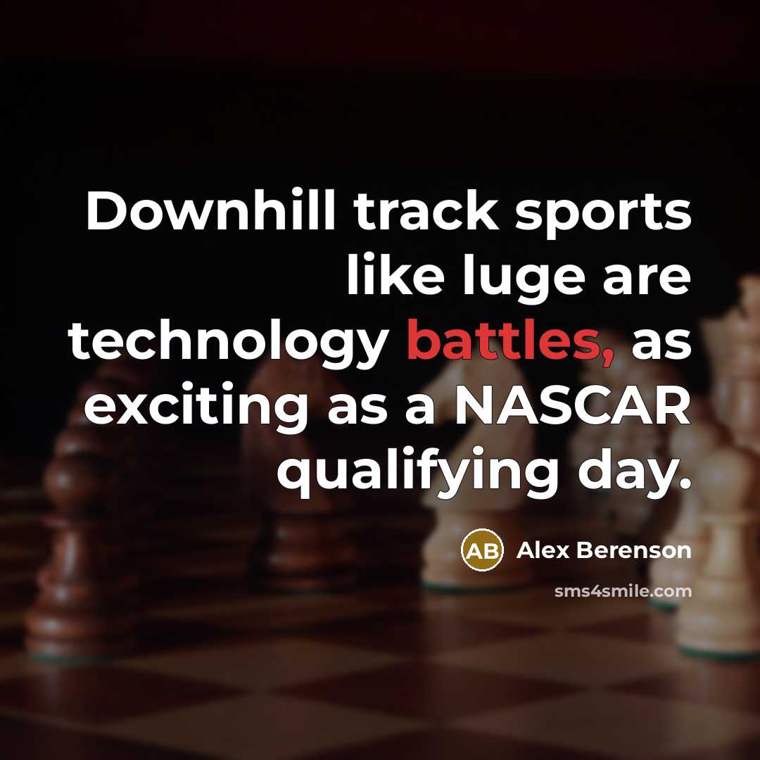 “Downhill track sports like luge are technology battles, as exciting…” quote by Alex Berenson