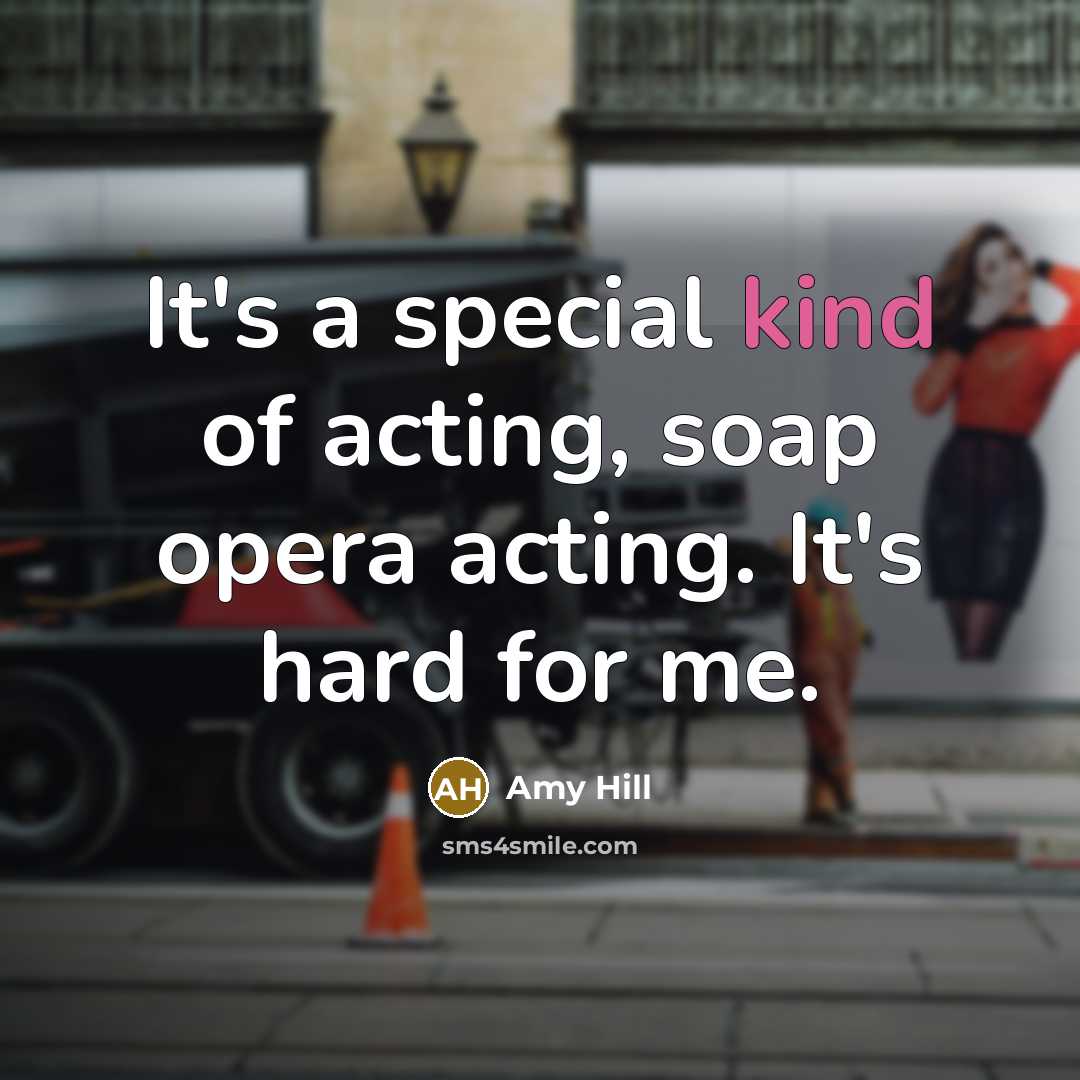 “It's a special kind of acting, soap opera acting. It's…” quote by Amy Hill