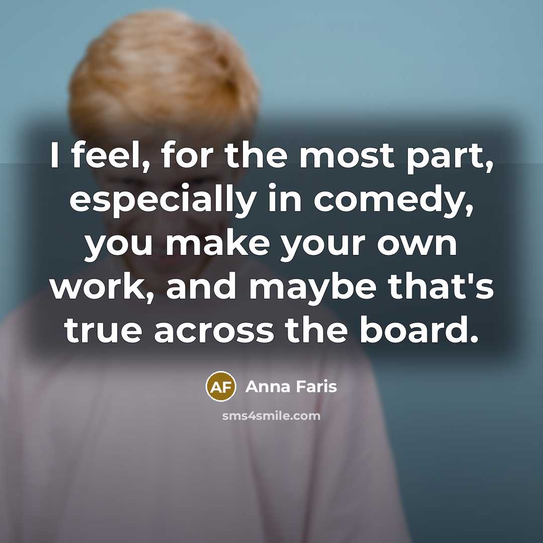 “I feel, for the most part, especially in comedy, you…” quote by Anna Faris