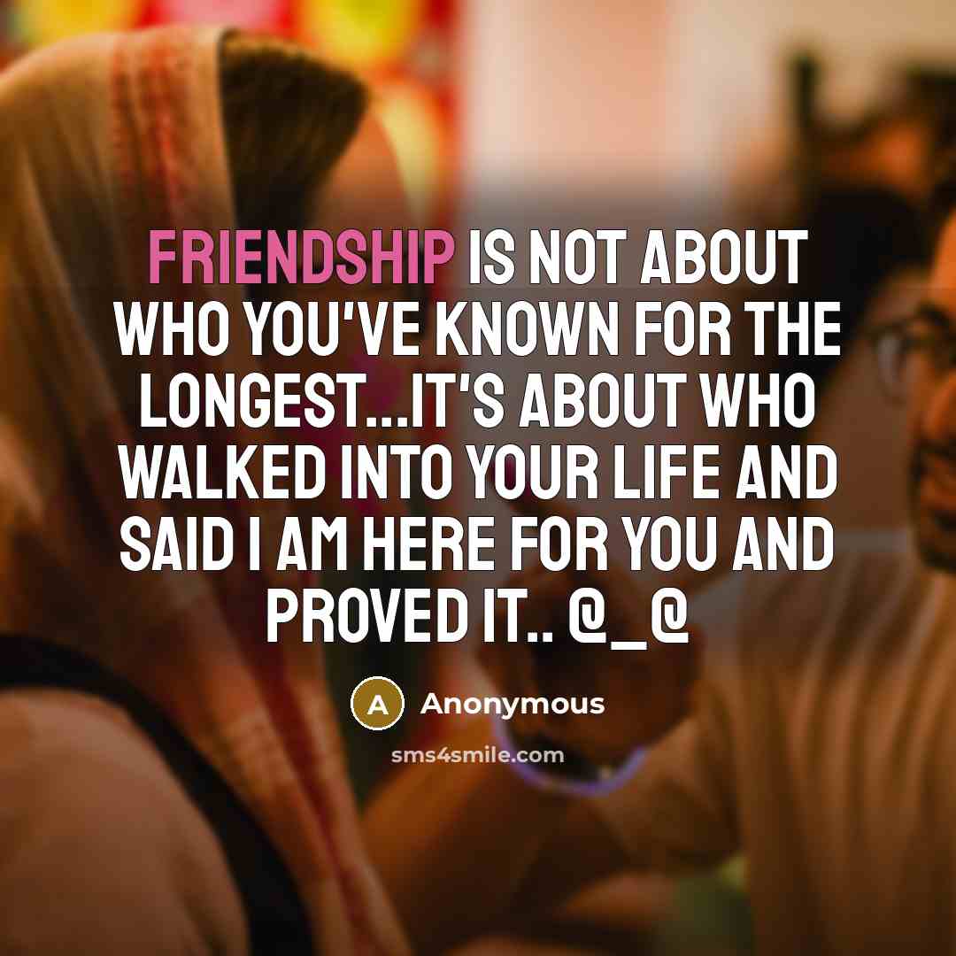 “Friendship is not about who you've known for the longest...It's…” quote by Anonymous