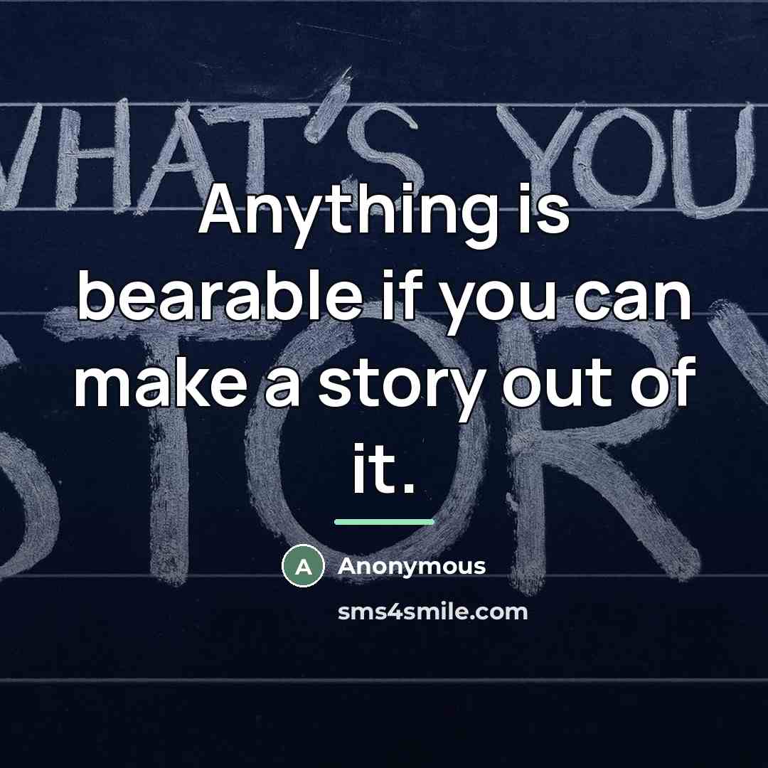 “Anything is bearable if you can make a story out…” quote by Anonymous