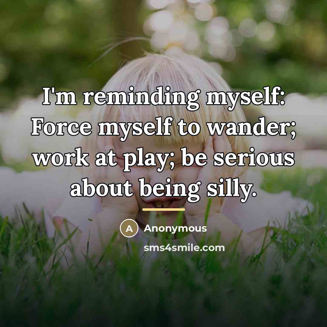 “I'm reminding myself: Force myself to wander; work at play;…” quote by Anonymous