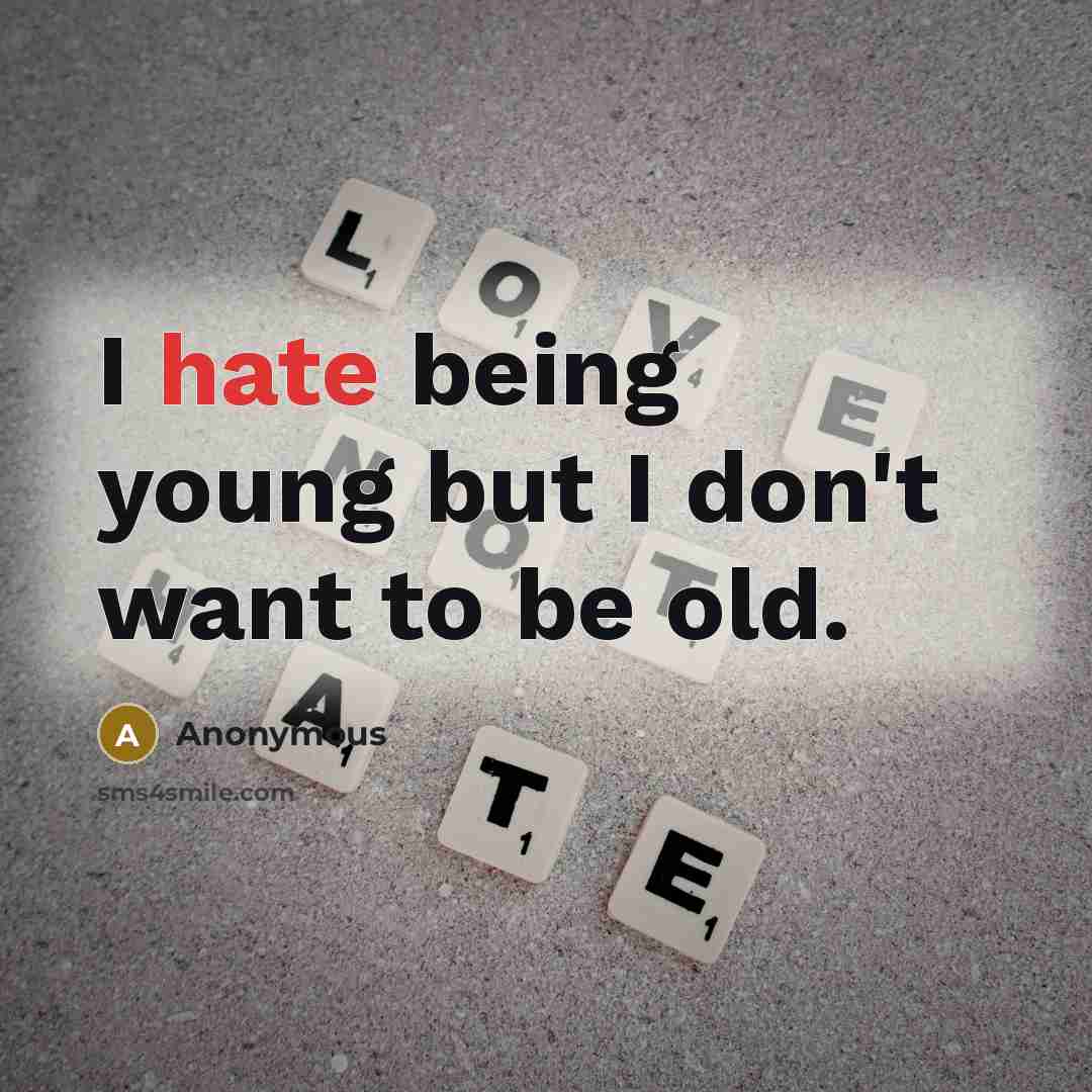“I hate being young but I don't want to be…” quote by Anonymous
