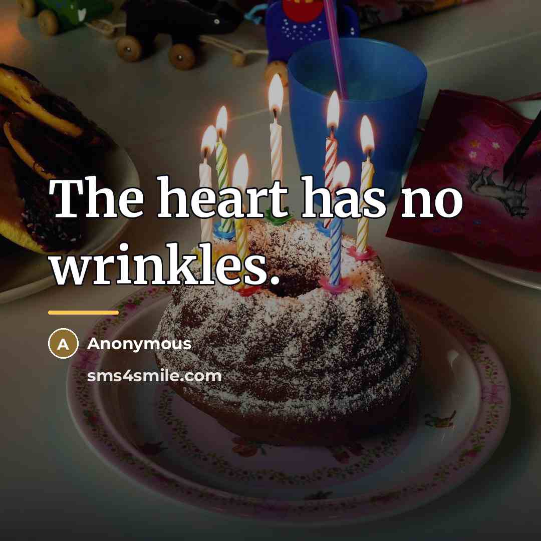“The heart has no wrinkles.…” quote by Anonymous