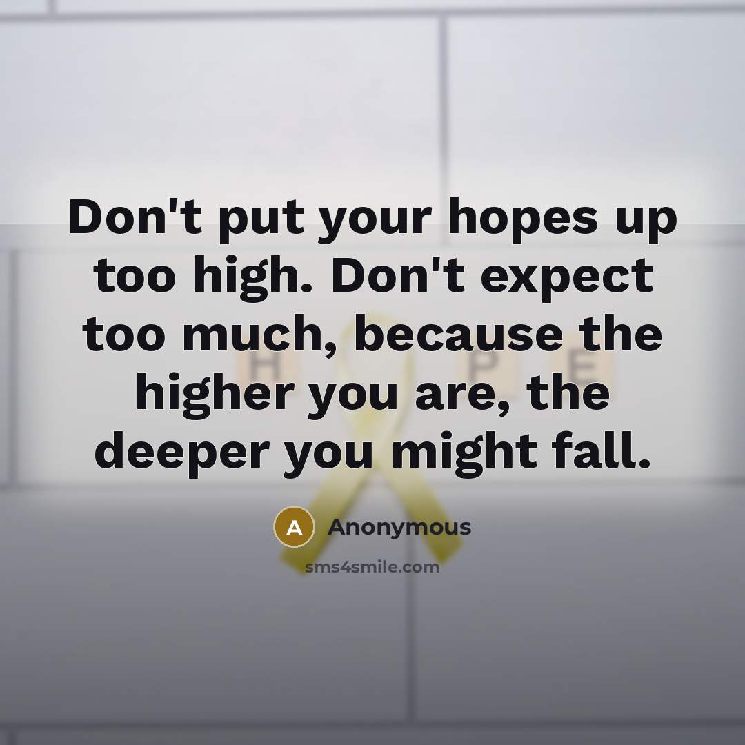 “Don't put your hopes up too high. Don't expect too…” quote by Anonymous