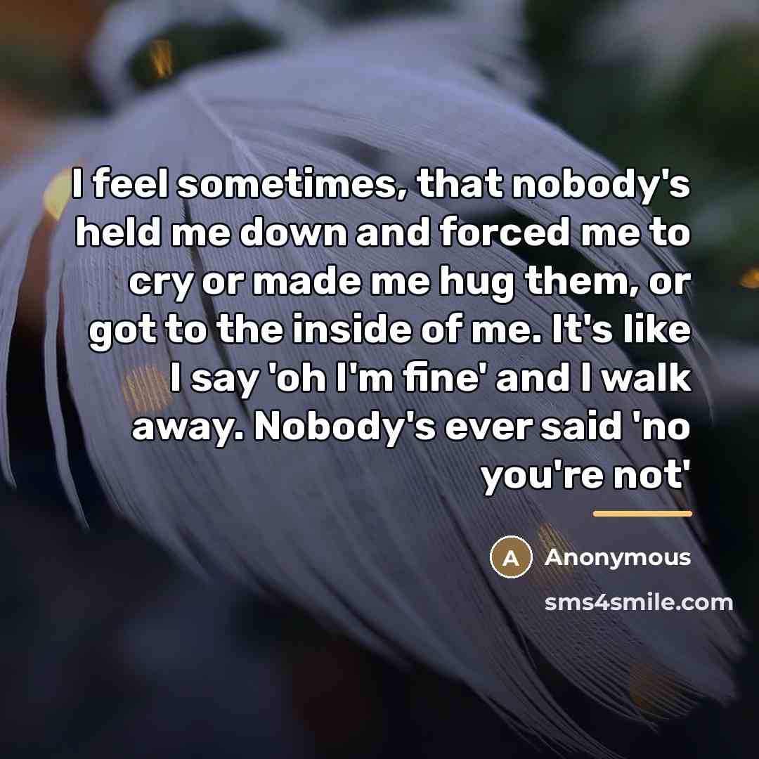 “I feel sometimes, that nobody's held me down and forced…” quote by Anonymous