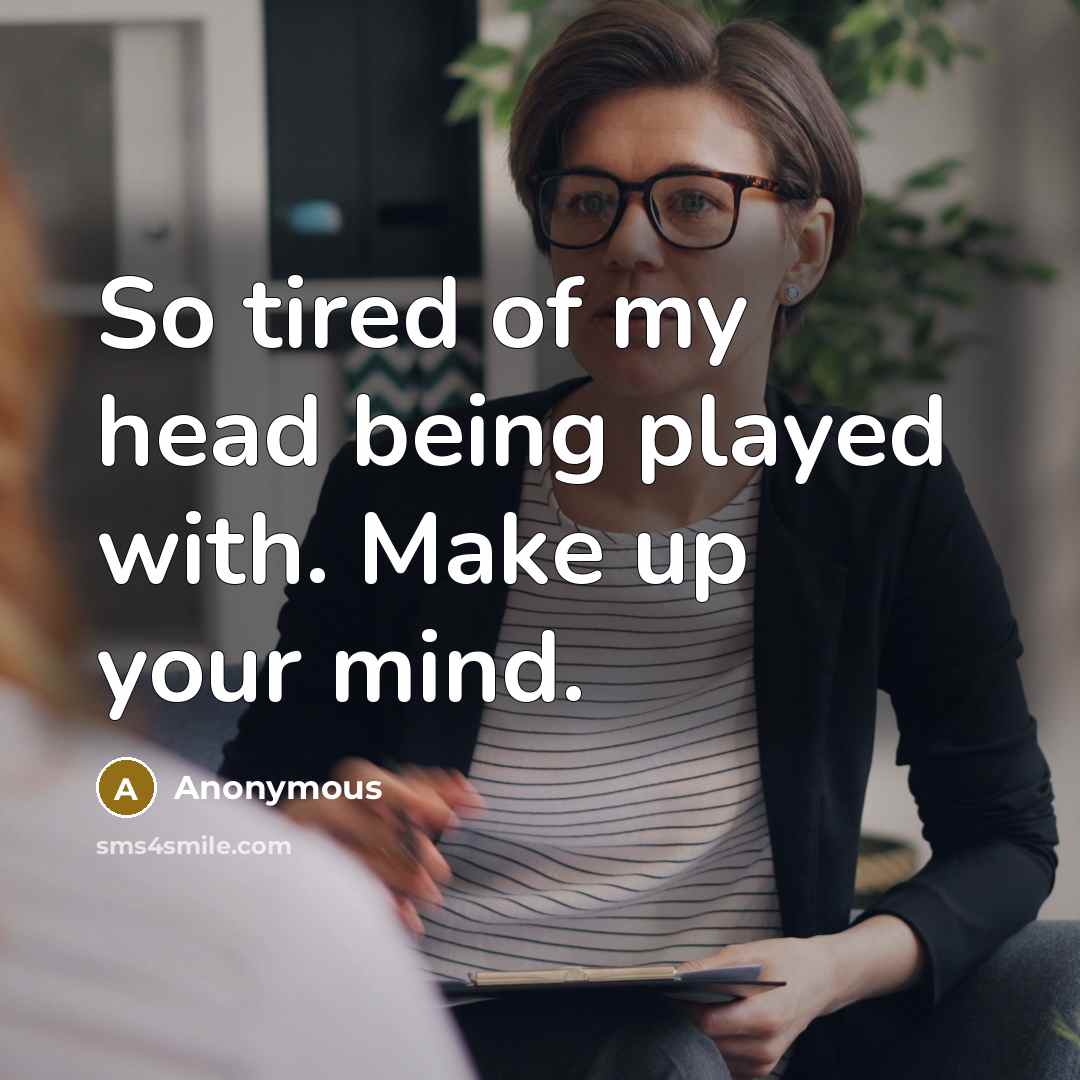 “So tired of my head being played with. Make up…” quote by Anonymous