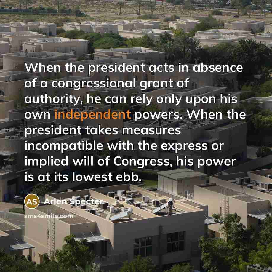 “When the president acts in absence of a congressional grant…” quote by Arlen Specter