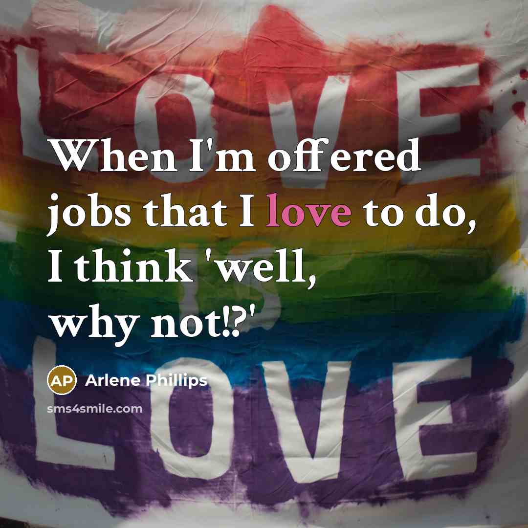 “When I'm offered jobs that I love to do, I…” quote by Arlene Phillips