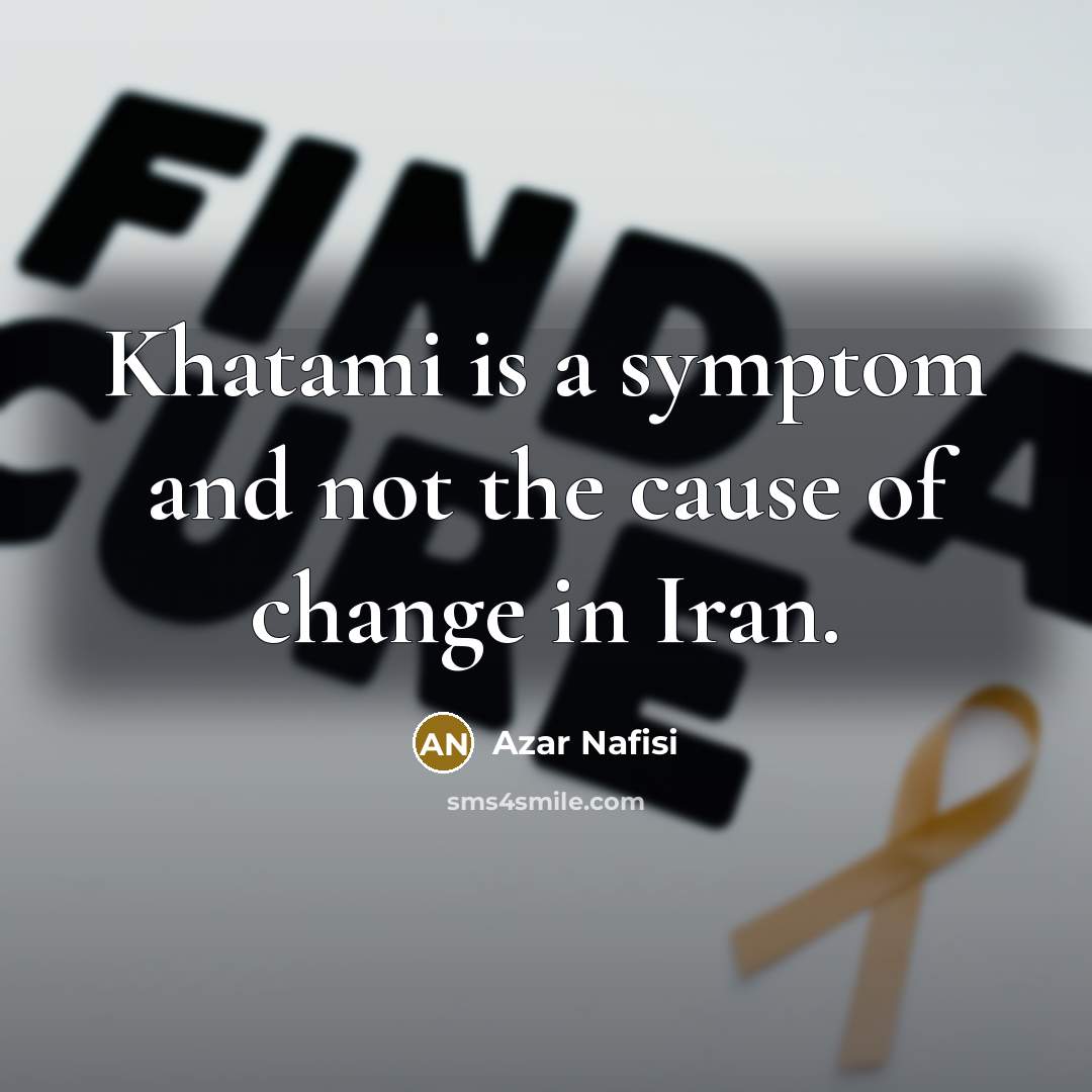 “Khatami is a symptom and not the cause of change…” quote by Azar Nafisi