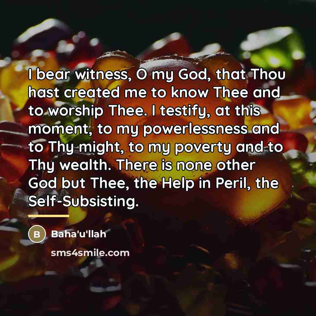 “I bear witness, O my God, that Thou hast created…” quote by Bahá'u'lláh