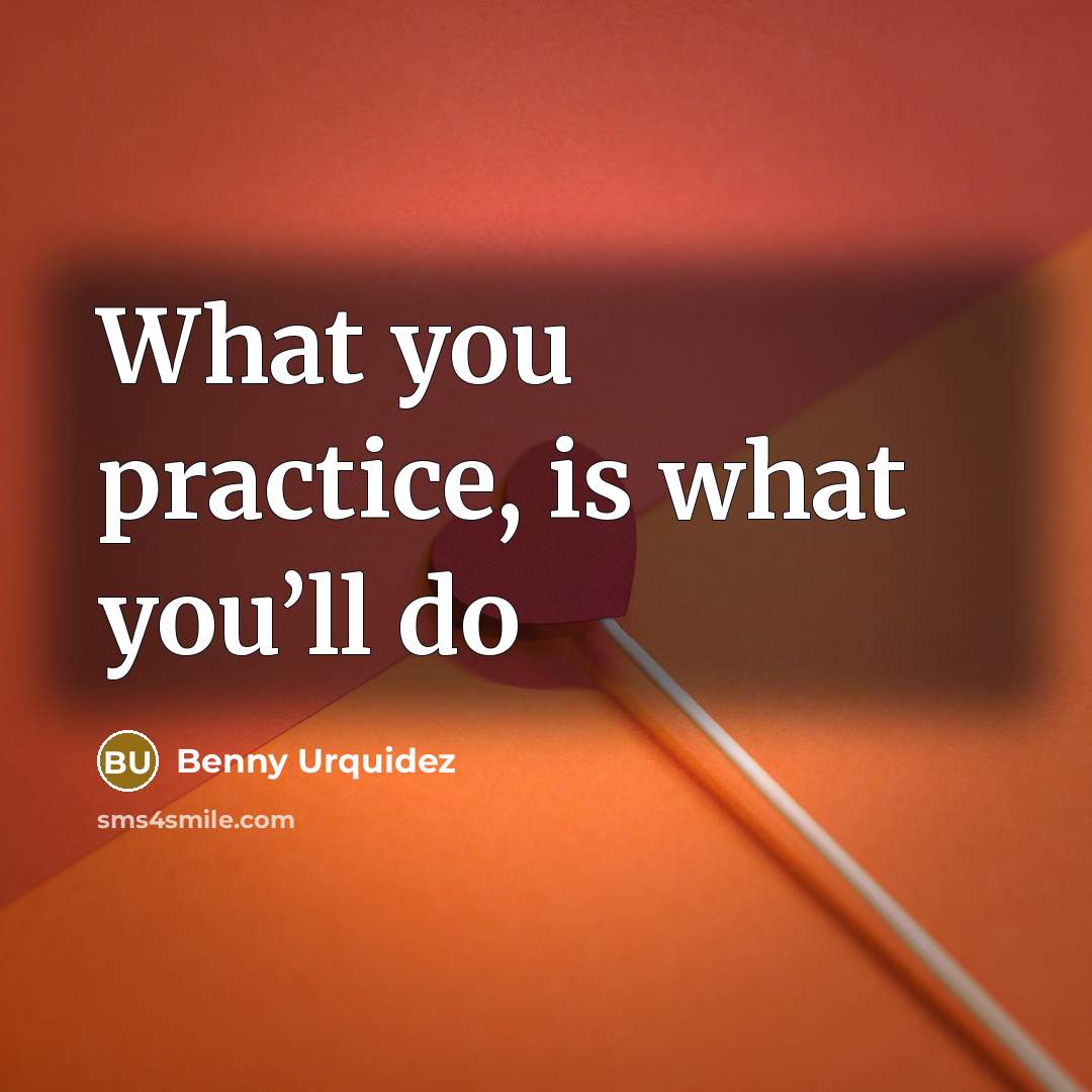 “What you practice, is what you’ll do…” quote by Benny Urquidez