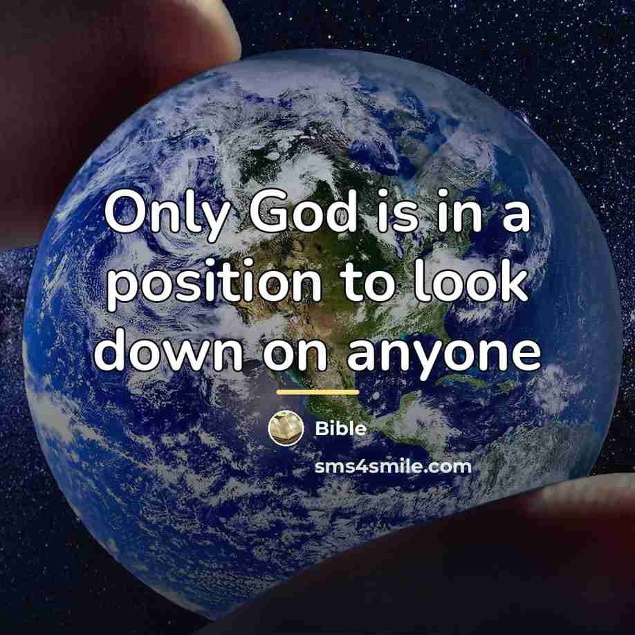 “Only God is in a position to look down on…” quote by Bible