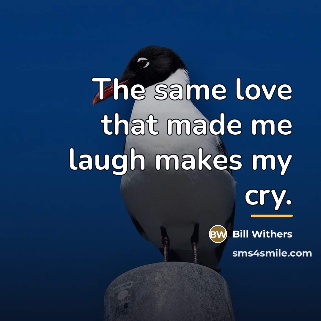 “The same love that made me laugh makes my cry.…” quote by Bill Withers