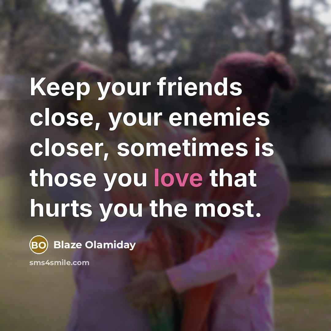 “Keep your friends close, your enemies closer, sometimes is those…” quote by Blaze Olamiday