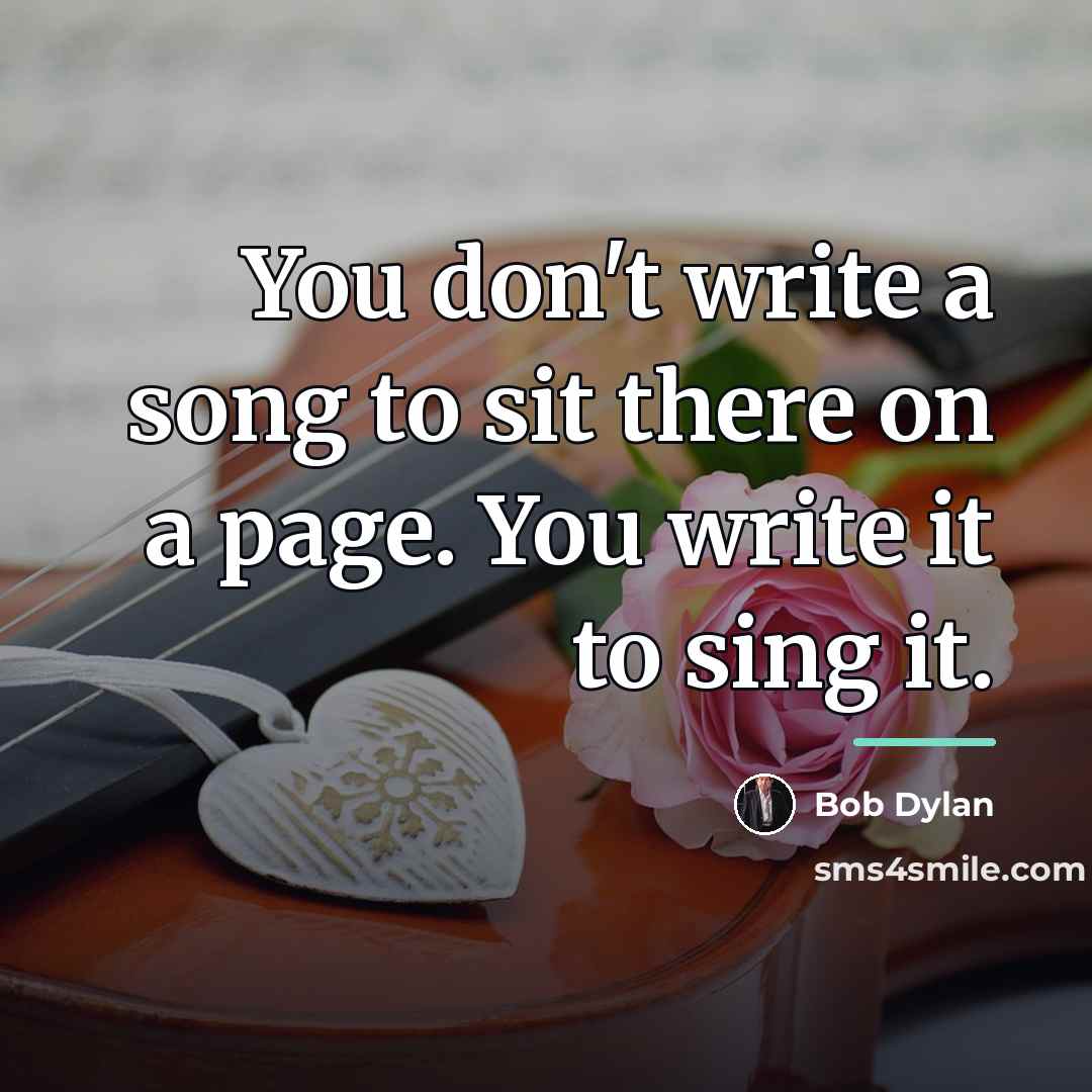“You don't write a song to sit there on a…” quote by Bob Dylan