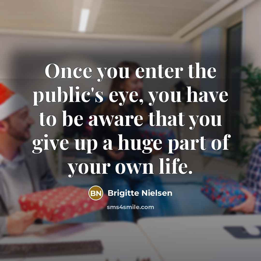 “Once you enter the public's eye, you have to be…” quote by Brigitte Nielsen